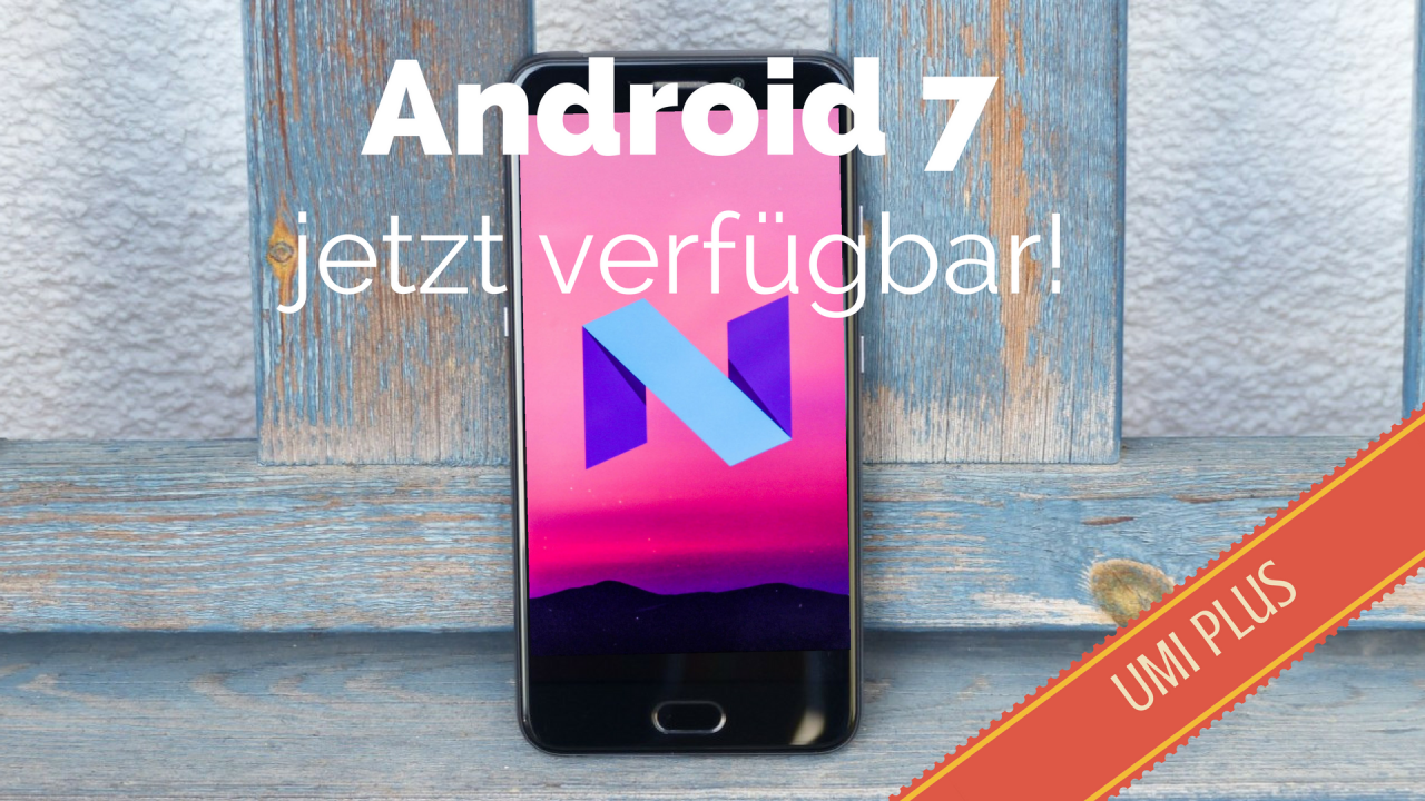 Android 7 für UMi Plus jetzt verfügbar