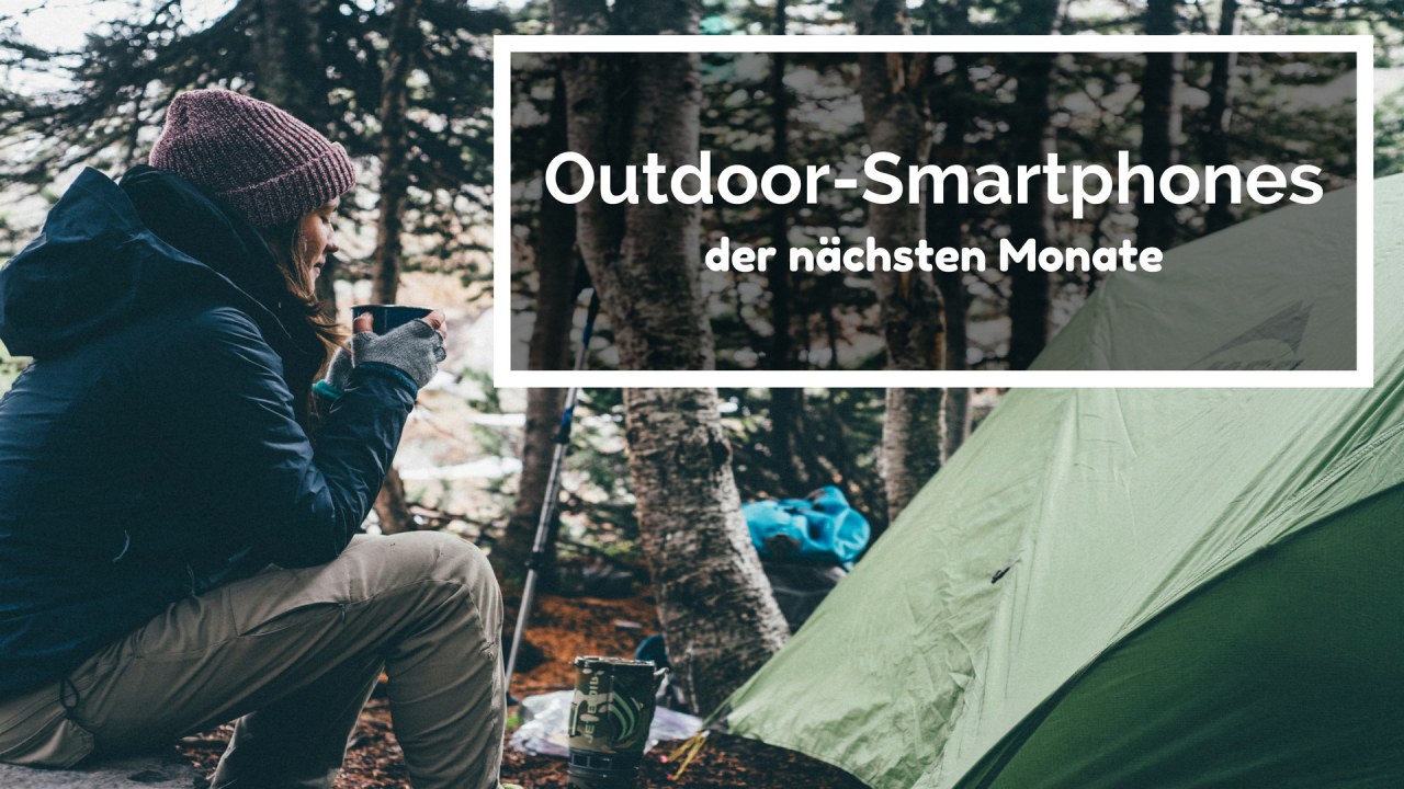 Die spannendsten Outdoor-Smartphones der nächsten Monate