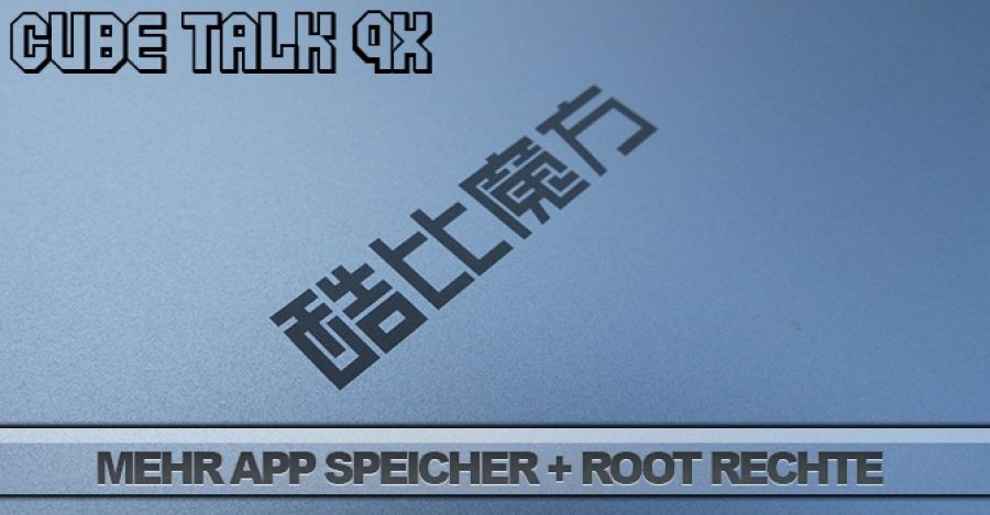 Tutorial: Root, Browser Fix und mehr App Speicher für das Cube Talk 9X